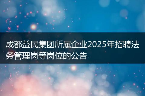 成都益民集团所属企业2025年招聘法务管理岗等岗位的公告