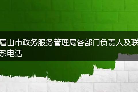 眉山市政务服务管理局各部门负责人及联系电话