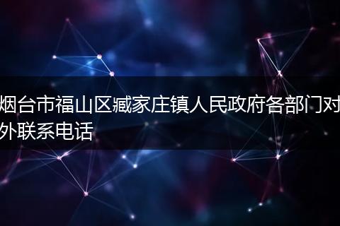 烟台市福山区臧家庄镇人民政府各部门对外联系电话
