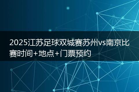2025江苏足球双城赛苏州vs南京比赛时间+地点+门票预约