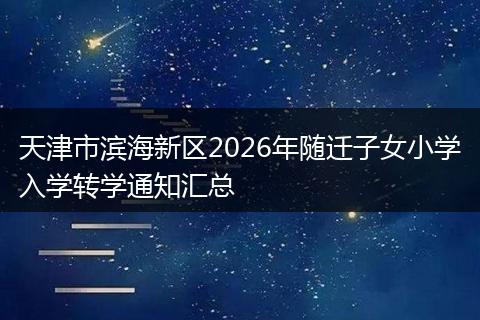天津市滨海新区2026年随迁子女小学入学转学通知汇总