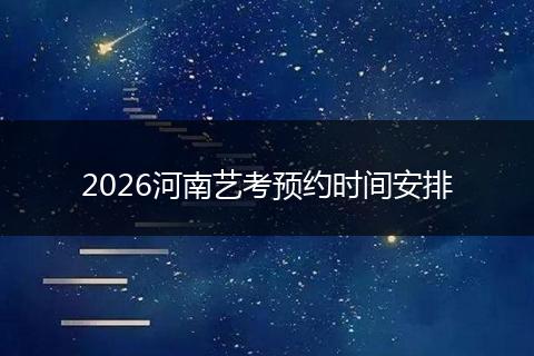 2026河南艺考预约时间安排