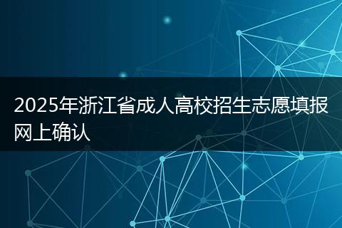2025年浙江省成人高校招生志愿填报网上确认