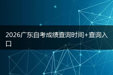 2026广东自考成绩查询时间+查询入口