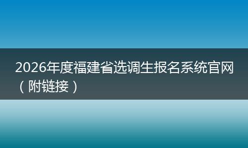 2026年度福建省选调生报名系统官网（附链接）