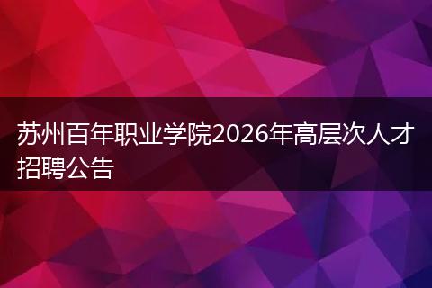 苏州百年职业学院2026年高层次人才招聘公告