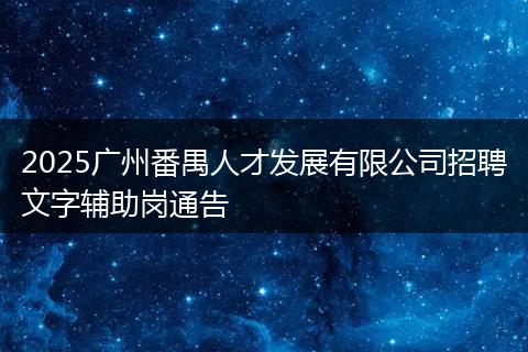2025广州番禺人才发展有限公司招聘文字辅助岗通告