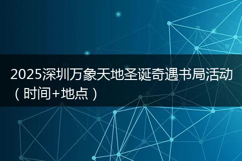 2025深圳万象天地圣诞奇遇书局活动(时间+地点)