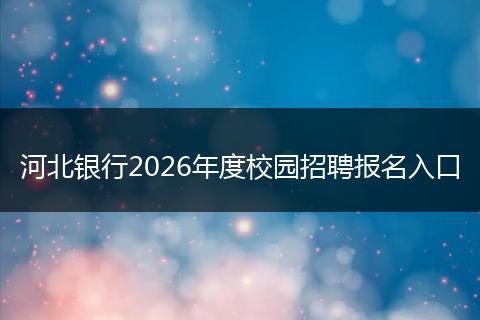 河北银行2026年度校园招聘报名入口