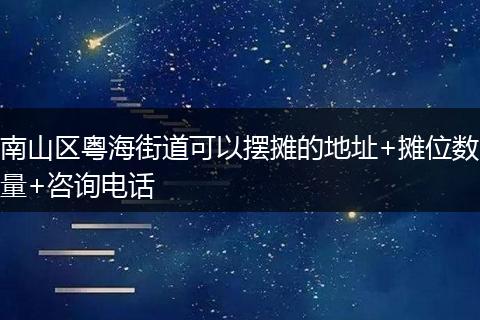南山区粤海街道可以摆摊的地址+摊位数量+咨询电话