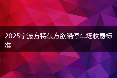 2025宁波方特东方欲晓停车场收费标准