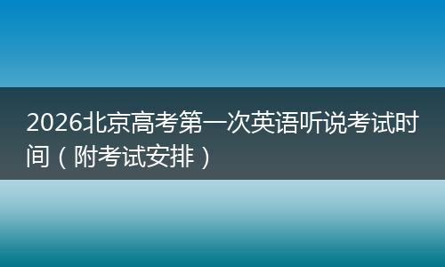 2026北京高考第一次英语听说考试时间（附考试安排）