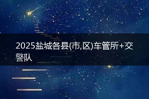 2025盐城各县(市,区)车管所+交警队