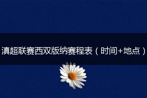 滇超联赛西双版纳赛程表（时间+地点）