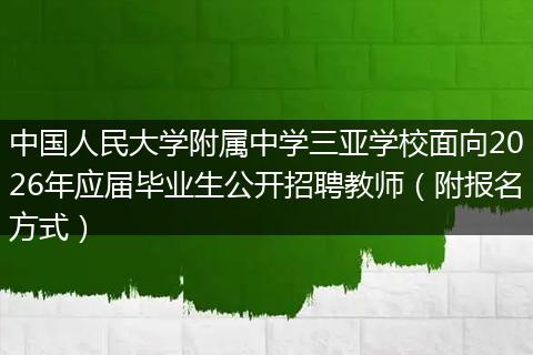 中国人民大学附属中学三亚学校面向2026年应届毕业生公开招聘教师(附报名方式)