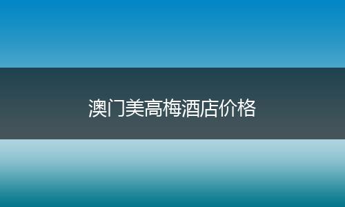 澳门美高梅酒店价格