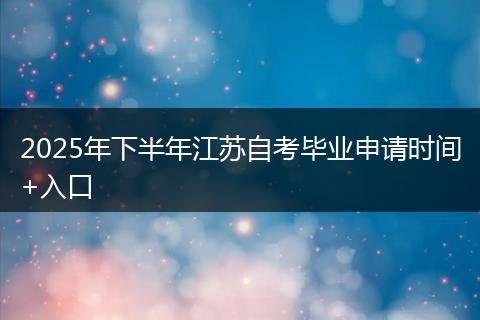 2025年下半年江苏自考毕业申请时间+入口