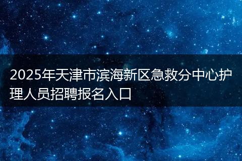 2025年天津市滨海新区急救分中心护理人员招聘报名入口