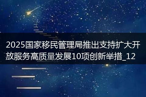 2025国家移民管理局推出支持扩大开放服务高质量发展10项创新举措_12
