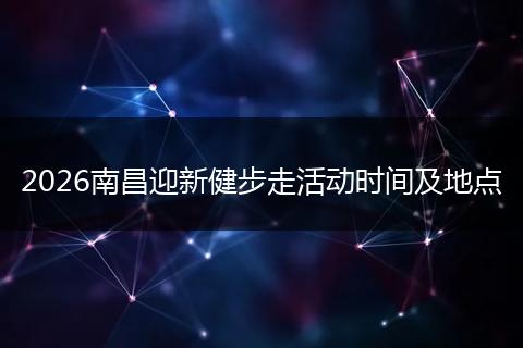2026南昌迎新健步走活动时间及地点