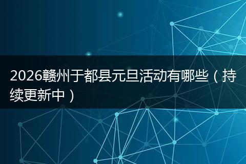 2026赣州于都县元旦活动有哪些(持续更新中)