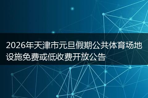 2026年天津市元旦假期公共体育场地设施免费或低收费开放公告