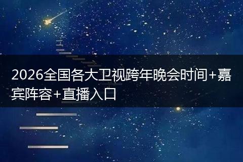 2026全国各大卫视跨年晚会时间+嘉宾阵容+直播入口