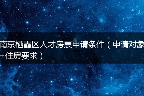 南京栖霞区人才房票申请条件（申请对象+住房要求）