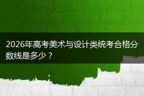 2026年高考美术与设计类统考合格分数线是多少？