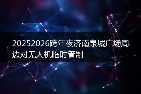 20252026跨年夜济南泉城广场周边对无人机临时管制