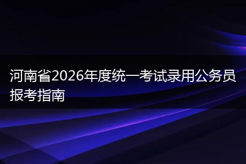 河南省2026年度统一考试录用公务员报考指南