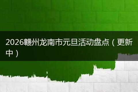 2026赣州龙南市元旦活动盘点（更新中）