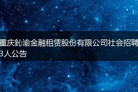 重庆鈊渝金融租赁股份有限公司社会招聘3人公告