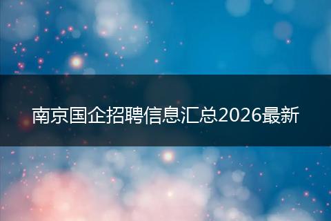 南京国企招聘信息汇总2026最新