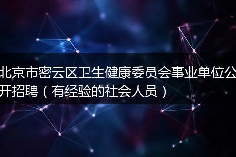 北京市密云区卫生健康委员会事业单位公开招聘（有经验的社会人员）