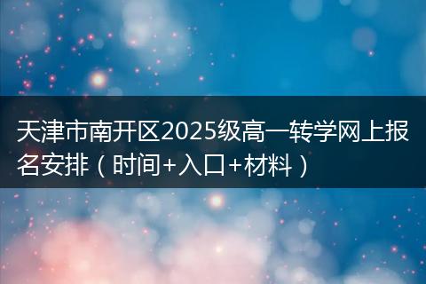 天津市南开区2025级高一转学网上报名安排（时间+入口+材料）