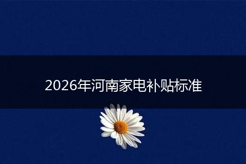 2026年河南家电补贴标准