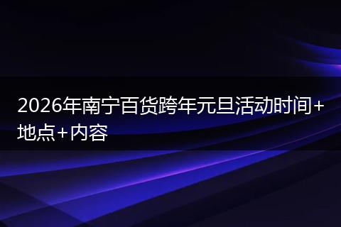 2026年南宁百货跨年元旦活动时间+地点+内容