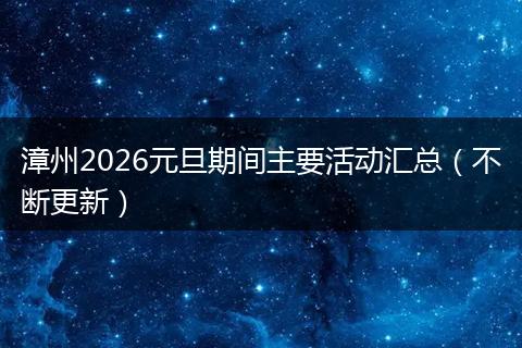 漳州2026元旦期间主要活动汇总（不断更新）