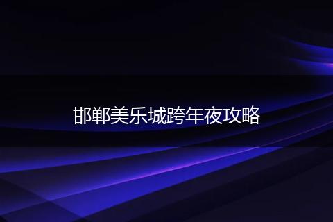 邯郸美乐城跨年夜攻略