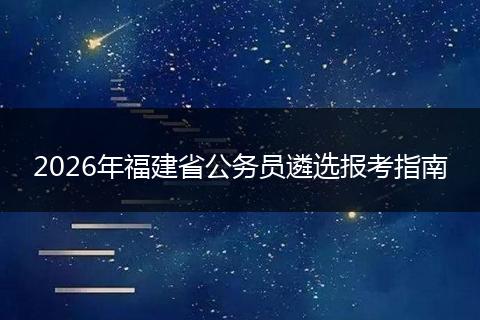 2026年福建省公务员遴选报考指南