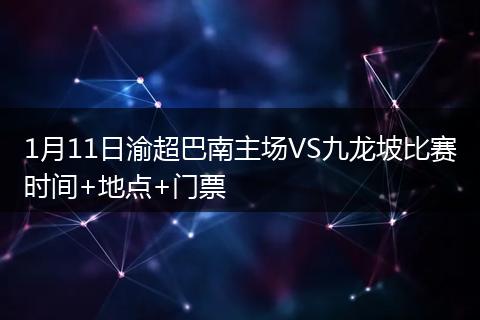 1月11日渝超巴南主场VS九龙坡比赛时间+地点+门票
