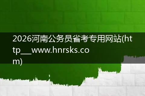 2026河南公务员省考专用网站(http___www.hnrsks.com)