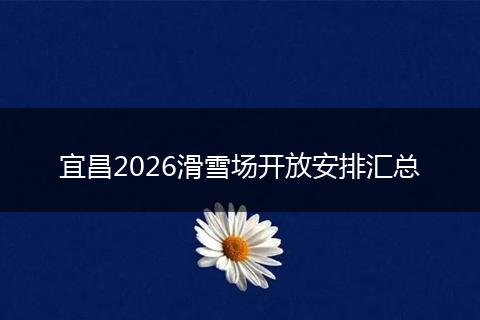 宜昌2026滑雪场开放安排汇总