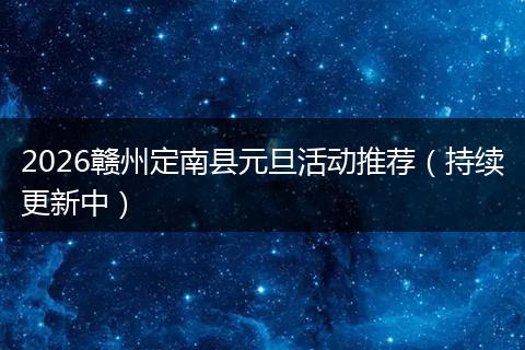 2026赣州定南县元旦活动推荐（持续更新中）