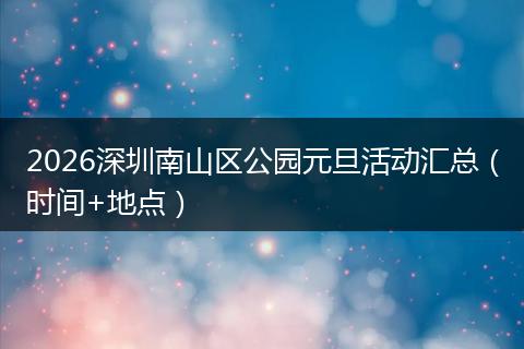 2026深圳南山区公园元旦活动汇总（时间+地点）