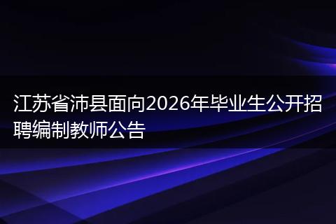 江苏省沛县面向2026年毕业生公开招聘编制教师公告