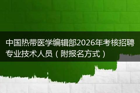 中国热带医学编辑部2026年考核招聘专业技术人员（附报名方式）