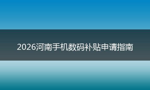 2026河南手机数码补贴申请指南