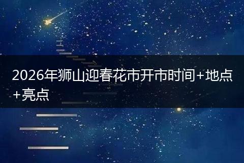 2026年狮山迎春花市开市时间+地点+亮点